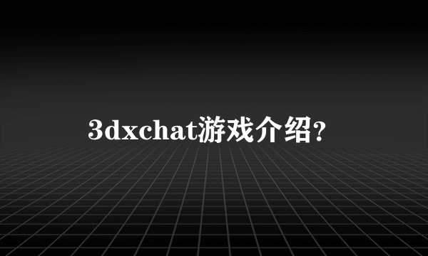 3dxchat游戏介绍？