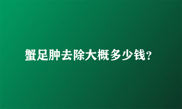 蟹足肿去除大概多少钱？