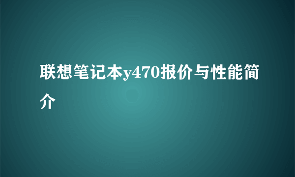 联想笔记本y470报价与性能简介