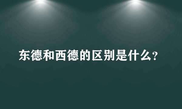 东德和西德的区别是什么？