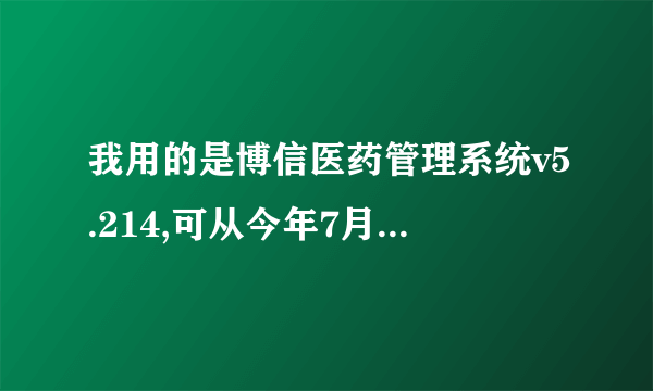 我用的是博信医药管理系统v5.214,可从今年7月份开始不能使用入库功能了,请高手帮忙诊断诊断!