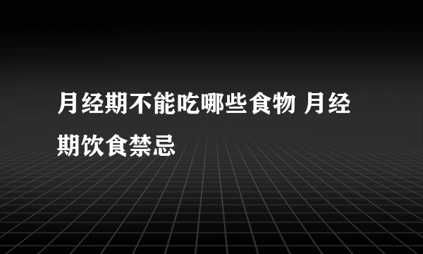 月经期不能吃哪些食物 月经期饮食禁忌