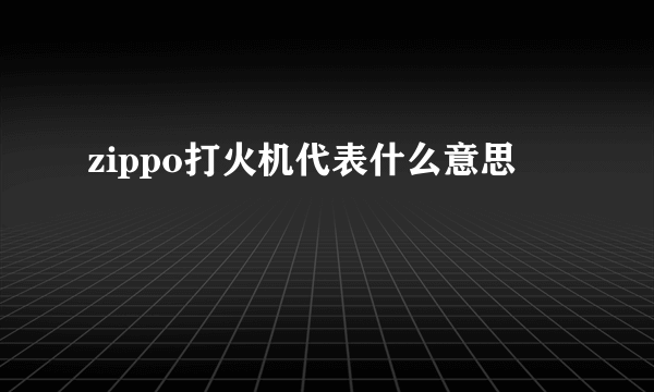 zippo打火机代表什么意思