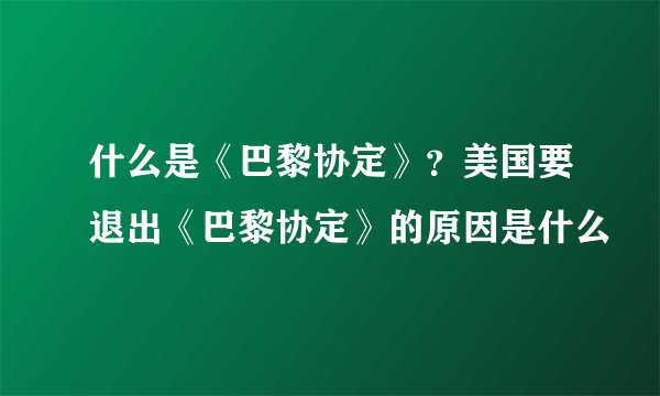 什么是《巴黎协定》？美国要退出《巴黎协定》的原因是什么