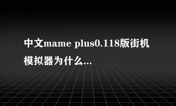 中文mame plus0.118版街机模拟器为什么没有roms?