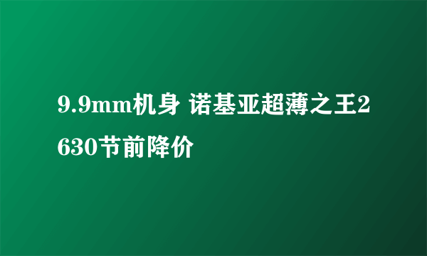 9.9mm机身 诺基亚超薄之王2630节前降价