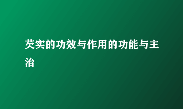 芡实的功效与作用的功能与主治