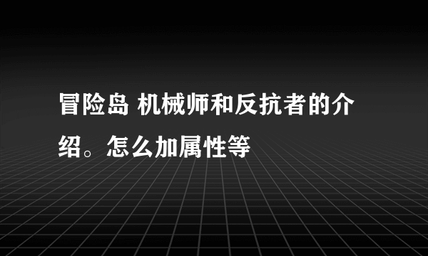 冒险岛 机械师和反抗者的介绍。怎么加属性等