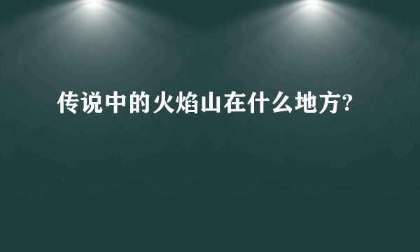 传说中的火焰山在什么地方?