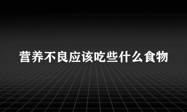 营养不良应该吃些什么食物