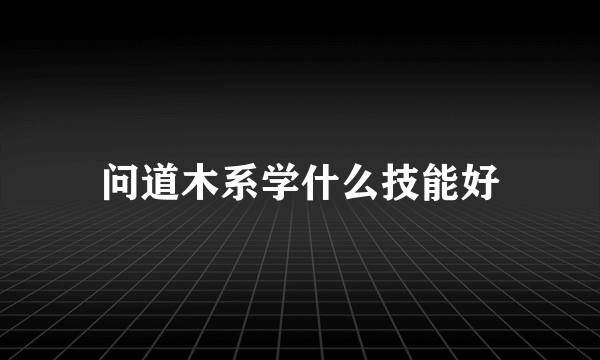 问道木系学什么技能好