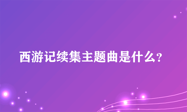 西游记续集主题曲是什么？