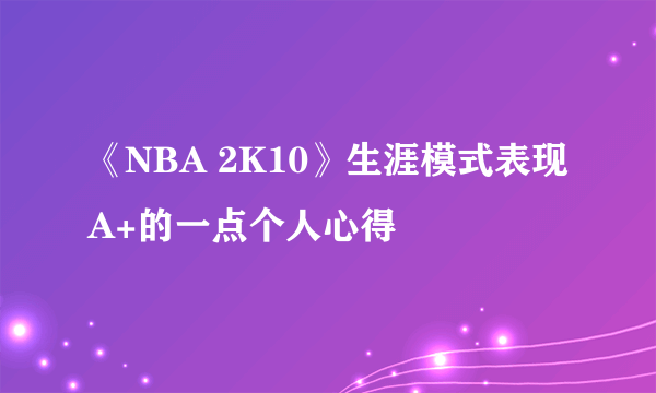 《NBA 2K10》生涯模式表现A+的一点个人心得