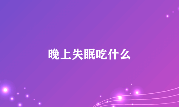 晚上失眠吃什么