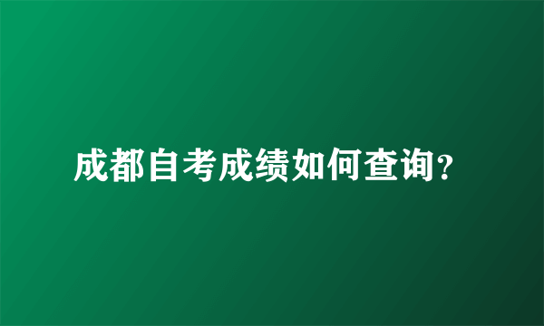 成都自考成绩如何查询？