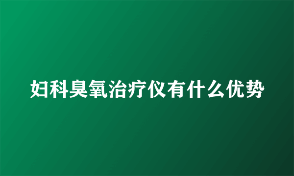 妇科臭氧治疗仪有什么优势