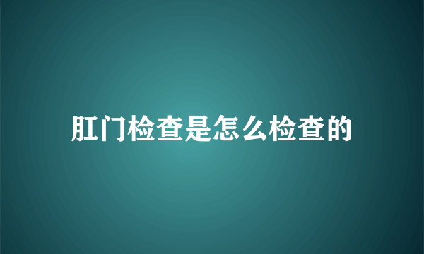 肛门检查是怎么检查的