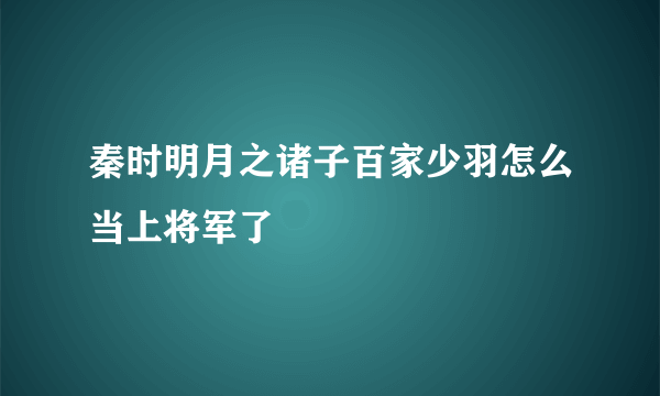 秦时明月之诸子百家少羽怎么当上将军了