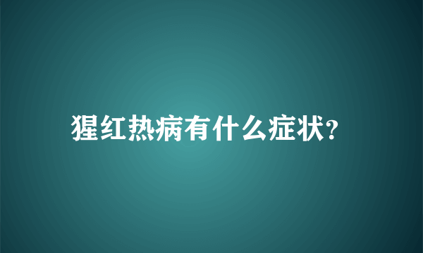 猩红热病有什么症状？