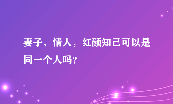 妻子，情人，红颜知己可以是同一个人吗？