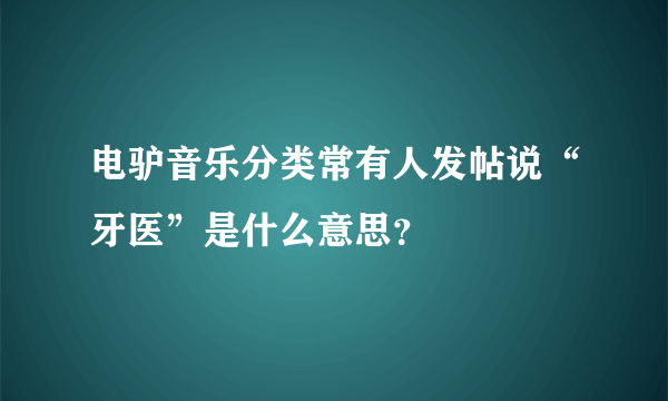 电驴音乐分类常有人发帖说“牙医”是什么意思？