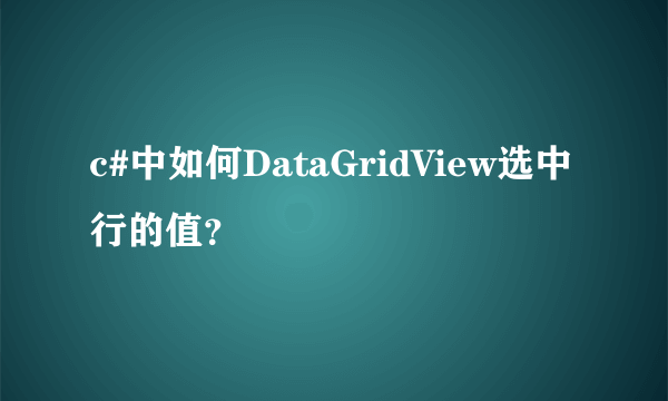 c#中如何DataGridView选中行的值？