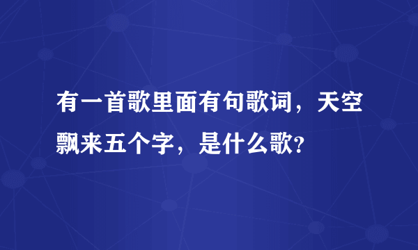 有一首歌里面有句歌词，天空飘来五个字，是什么歌？