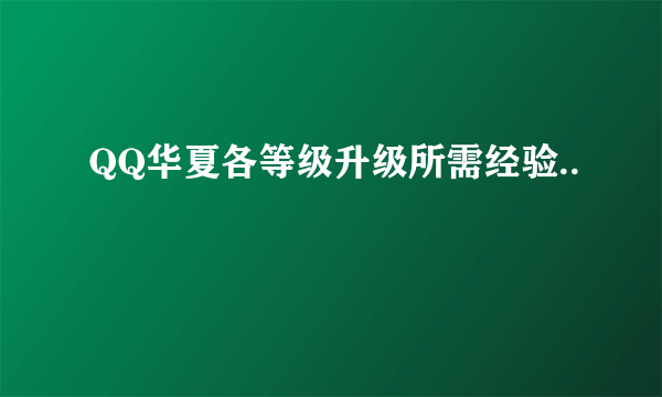 QQ华夏各等级升级所需经验..