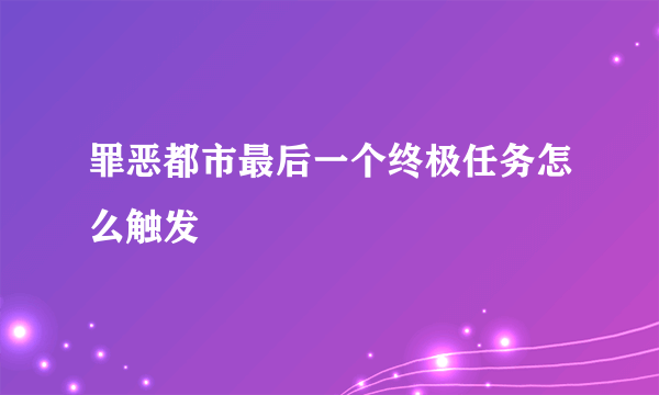 罪恶都市最后一个终极任务怎么触发