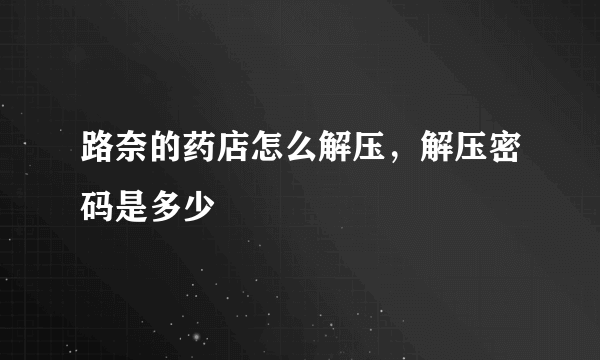 路奈的药店怎么解压，解压密码是多少