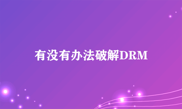 有没有办法破解DRM