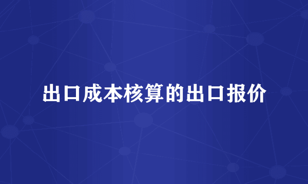 出口成本核算的出口报价