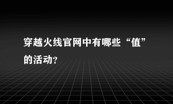 穿越火线官网中有哪些“值”的活动？