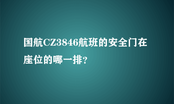 国航CZ3846航班的安全门在座位的哪一排？