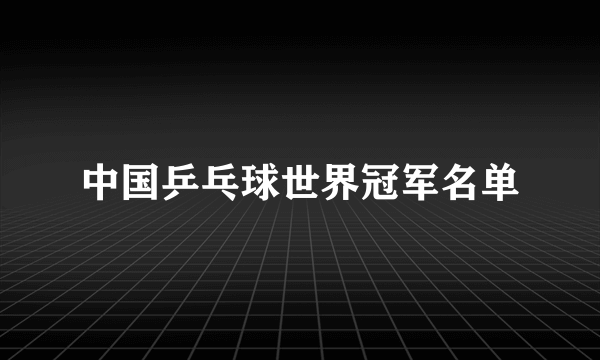 中国乒乓球世界冠军名单