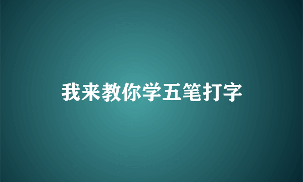 我来教你学五笔打字