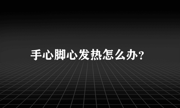 手心脚心发热怎么办？