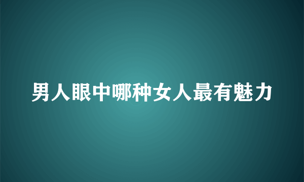 男人眼中哪种女人最有魅力