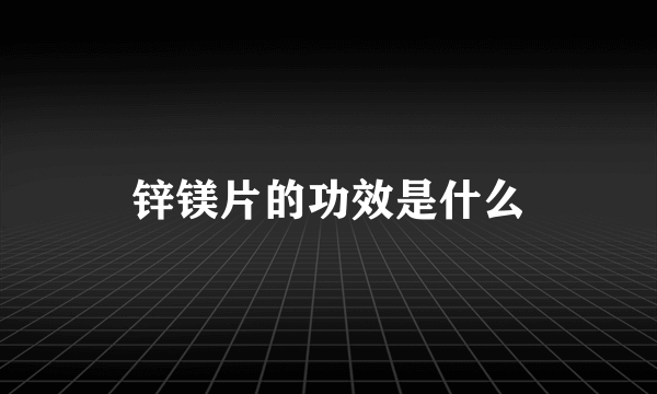 锌镁片的功效是什么