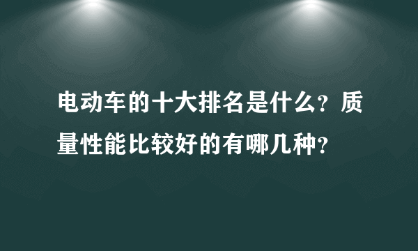 电动车的十大排名是什么？质量性能比较好的有哪几种？