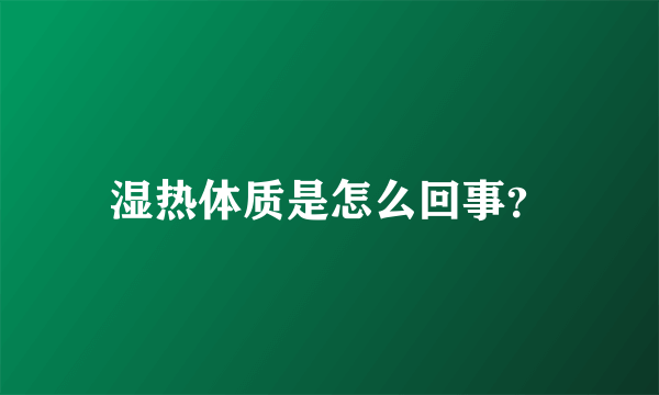 湿热体质是怎么回事？