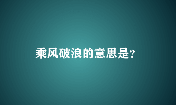 乘风破浪的意思是？