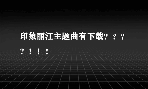 印象丽江主题曲有下载？？？？！！！