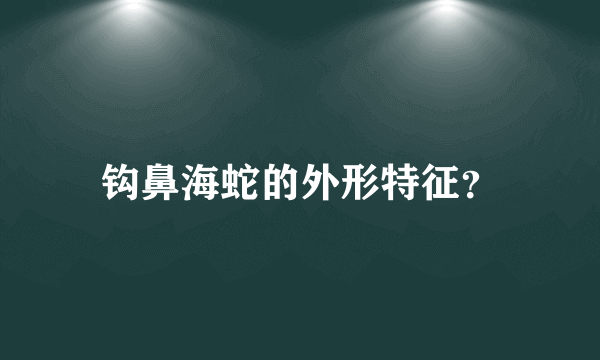 钩鼻海蛇的外形特征？