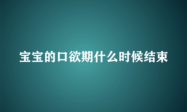 宝宝的口欲期什么时候结束