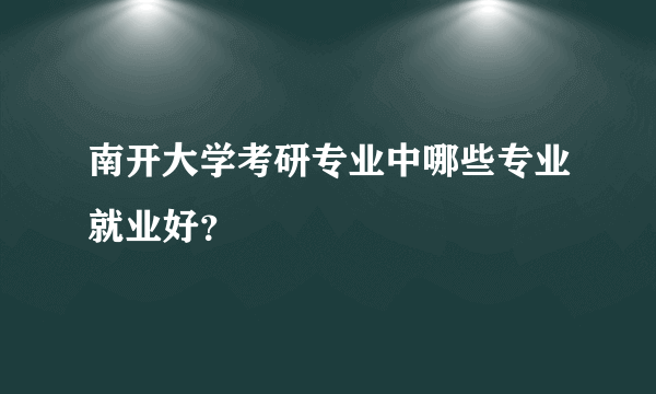 南开大学考研专业中哪些专业就业好？