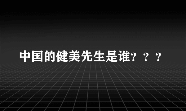 中国的健美先生是谁？？？