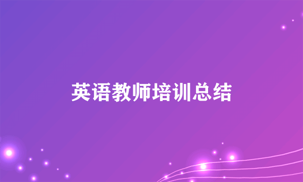 英语教师培训总结