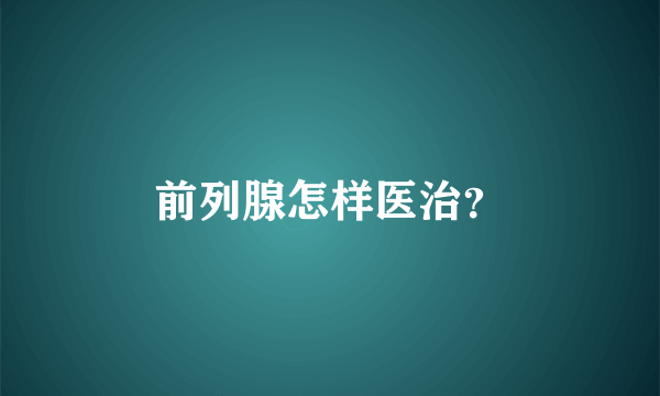 前列腺怎样医治？