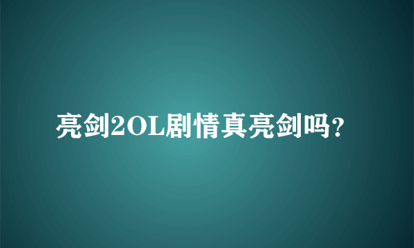 亮剑2OL剧情真亮剑吗？